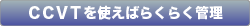 CCVTを使えばラクラク管理